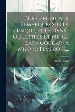 Supplement Aux Remarques Sur La Musique, Et La Danse Ou Lettres De Mr. G... (sara Goudar) A Milord Pembroke... - Goudar, Sara