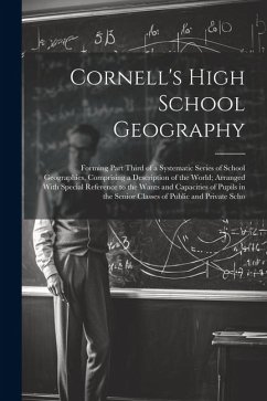 Cornell's High School Geography: Forming Part Third of a Systematic Series of School Geographies, Comprising a Description of the World; Arranged With - Anonymous