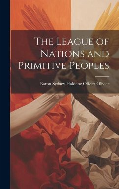 The League of Nations and Primitive Peoples - Olivier, Baron Sydney Haldane Olivier