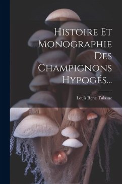 Histoire Et Monographie Des Champignons Hypogés... - Tulasne, Louis René