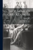 The Funeral Or Grief A La Mode: A Comedy