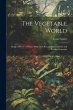 The Vegetable World: Being a History of... - Bild 1