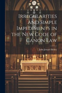 Irregularities and Simple Impediments in the New Code of Canon Law - Hickey, John Joseph
