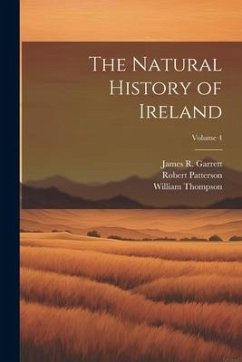 The Natural History of Ireland; Volume 4 - Patterson, Robert; Thompson, William; Garrett, James R