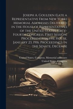 Joseph A. Goulden (late a Representative From New York) Memorial Addresses Delivered in the House of Representatives of the United States, Sixty-fourt