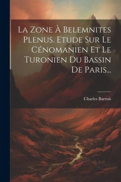 La Zone À Belemnites Plenus. Etude Sur Le Cénomanien Et Le Turonien Du Bassin De Paris... - Barrois, Charles