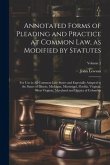 Annotated Forms of Pleading and Practice at Common Law, as Modified by Statutes; for Use in All Common-law States and Especially Adapted to the States