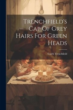 Trenchfield's Cap Of Grey Hairs For Green Heads - Trenchfield, Caleb