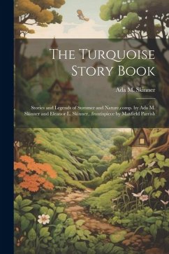The Turquoise Story Book; Stories and Legends of Summer and Nature, comp. by Ada M. Skinner and Eleanor L. Skinner...frontispiece by Maxfield Parrish - Skinner, Ada M. B.