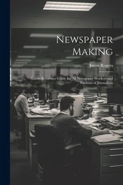 Newspaper Making: Handy Reference Guide for All Newspaper Workers and Students of Journalism - Rogers, Jason