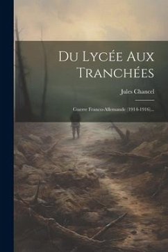 Du Lycée Aux Tranchées: Guerre Franco-allemande (1914-1916)... - Chancel, Jules