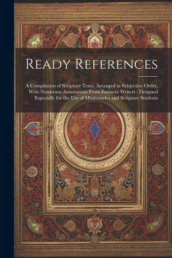 Ready References: A Compilation of Scripture Texts, Arranged in Subjective Order, With Numerous Annotations From Eminent Writers; Design - Anonymous