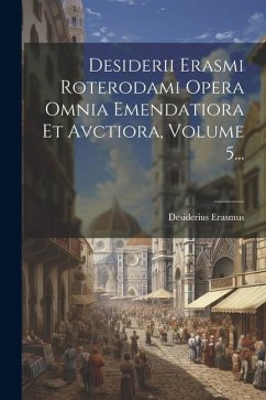 Desiderii Erasmi Roterodami Opera Omnia Emendatiora Et Avctiora, Volume 5... - Erasmus, Desiderius