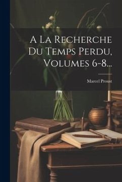 A La Recherche Du Temps Perdu, Volumes 6-8... - Proust, Marcel