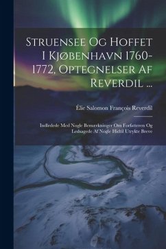 Struensee Og Hoffet I Kjøbenhavn 1760-1772, Optegnelser Af Reverdil ...: Indledede Med Nogle Bemærkninger Om Forfatteren Og Ledsagede Af Nogle Hidtil - Reverdil, Élie Salomon François