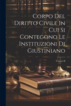 Corpo Del Diritto Civile In Cui Si Contegono Le Instituzioni Di Giustiniano; Volume II - Anonymous