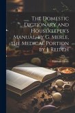 The Domestic Dictionary and Housekeeper's Manual, by G. Merle, the Medical Portion by J. Reitch