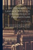 Dictionnaire Du Langage Politique, Diplomatique Et Parlementaire: Dans Lequel Sont Clairement Expliqués Les Principaux Termes De Ce Langage (ainsi Que