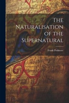 The Naturalisation of the Supernatural - Podmore, Frank