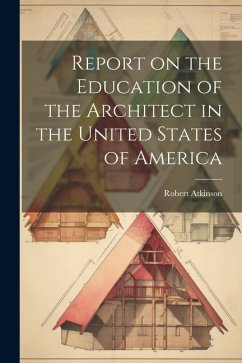 Report on the Education of the Architect in the United States of America - Atkinson, Robert