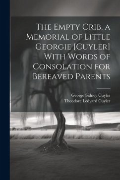 The Empty Crib, a Memorial of Little Georgie [Cuyler] With Words of Consolation for Bereaved Parents - Cuyler, Theodore Ledyard; Cuyler, George Sidney