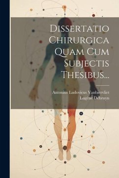 Dissertatio Chirurgica Quam Cum Subjectis Thesibus... - Debruyn, Eugène