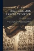 Some Common Errors Of Speech: Syggestions For The Avoiding Of Certain Classes Of Errors, Together With Examples Of Bad And Of Good Usage
