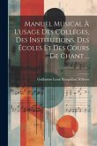 Manuel musical à l'usage des colléges, des institutions, des écoles et des cours de chant ...