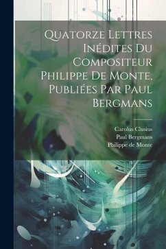 Quatorze Lettres Inédites Du Compositeur Philippe De Monte, Publiées Par Paul Bergmans - Clusius, Carolus; Bergmans, Paul