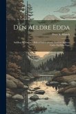 Den Aeldre Edda: Samling Af Norrone Oldkvad Indeholdende Nordens Aeldeste Gude- Og Helte-sagn