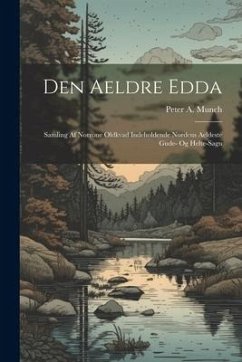 Den Aeldre Edda: Samling Af Norrone Oldkvad Indeholdende Nordens Aeldeste Gude- Og Helte-sagn - Munch, Peter A.