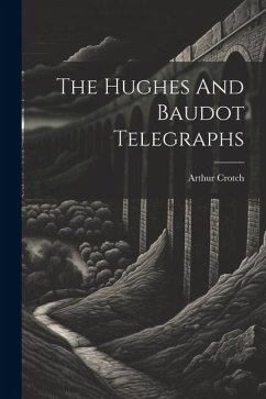 The Hughes And Baudot Telegraphs - Crotch, Arthur