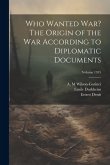 Who Wanted war? The Origin of the war According to Diplomatic Documents; Volume 1915