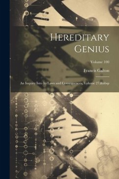 Hereditary Genius: An Inquiry Into Its Laws and Consequences, Volume 27; Volume 100 - Galton, Francis