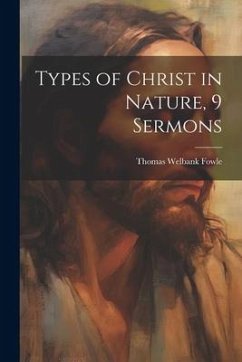 Types of Christ in Nature, 9 Sermons - Fowle, Thomas Welbank