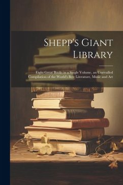 Shepp's Giant Library: Eight Great Books in a Single Volume, an Unrivalled Compilation of the World's Best Literature, Music and Art - Anonymous