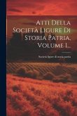 Atti Della Società Ligure Di Storia Patria, Volume 1...