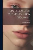 On Diseases of the Skin V.1 1866, Volume 1