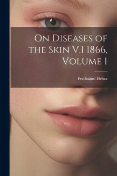 On Diseases of the Skin V.1 1866, Volume 1 - Hebra, Ferdinand