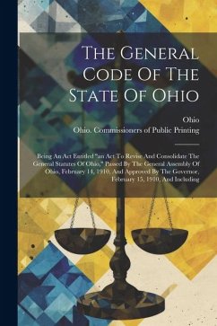 The General Code Of The State Of Ohio: Being An Act Entitled 