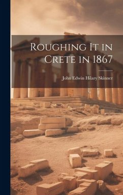 Roughing It in Crete in 1867 - Skinner, John Edwin Hilary