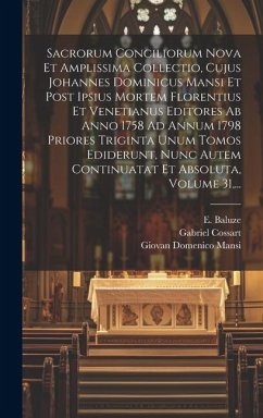 Sacrorum Conciliorum Nova Et Amplissima Collectio, Cujus Johannes Dominicus Mansi Et Post Ipsius Mortem Florentius Et Venetianus Editores Ab Anno 1758 - Mansi, Giovan Domenico; Labbe, Philippe