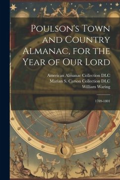 Poulson's Town and Country Almanac, for the Year of our Lord: 1789-1801 - Poulson, Zachariah; Waring, William; Dlc, American Almanac Collection