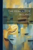 The Humour Of Ireland: Selected, With Introduction, Biographical Index And Notes