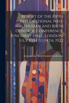 Report of the Fifth International Neo-Malthusian and Birth Control Conference, Kingsway Hall, London, July 11th to 14th, 1922