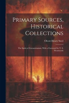Primary Sources, Historical Collections: The Spirit of Zoroastrianism, With a Foreword by T. S. Wentworth - Steel, Olcott Henry