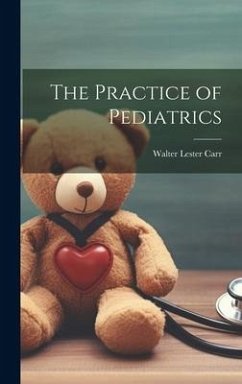 The Practice of Pediatrics - Carr, Walter Lester