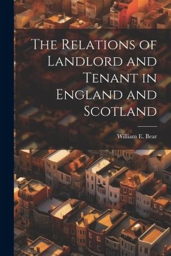 The Relations of Landlord and Tenant in England and Scotland - Bear, William E.