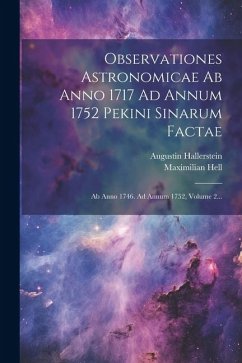 Observationes Astronomicae Ab Anno 1717 Ad Annum 1752 Pekini Sinarum Factae - Hallerstein, Augustin; Hell, Maximilian