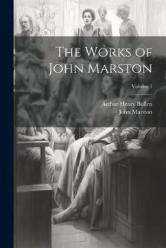 The Works of John Marston; Volume 1 - Bullen, Arthur Henry; Marston, John